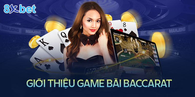 Đôi nét về game bài Baccarat tại nhà cái 8XBet