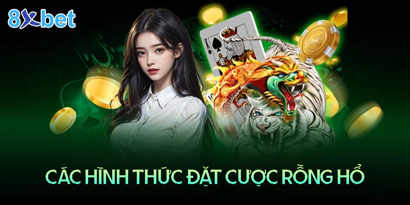 Những loại hình đặt cược Rồng hổ 8XBet casino phổ biến