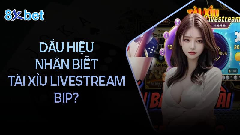 Dấu hiệu nhận biết tài xỉu Livestream bịp