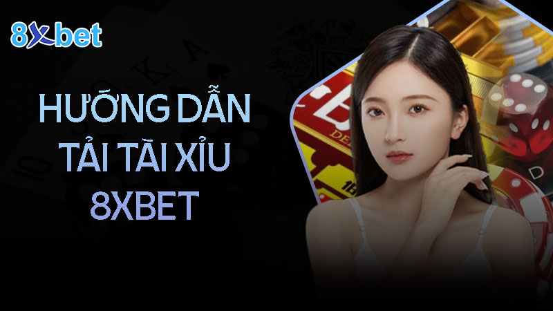 Hướng dẫn tải tài xỉu 8XBet cho điện thoại Android và IOS