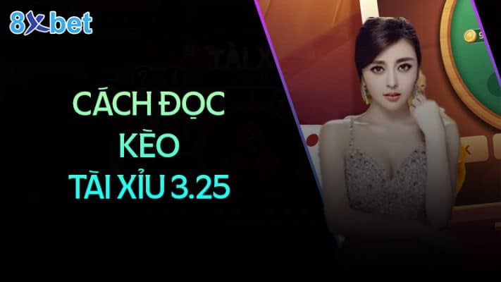 Cách đọc kèo tài xỉu 3.25 trái dễ hiểu nhất